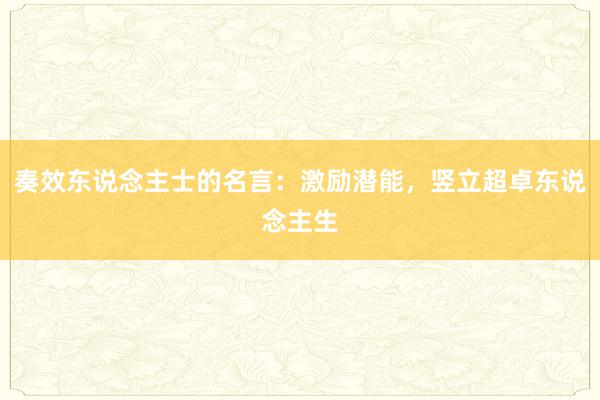 奏效东说念主士的名言：激励潜能，竖立超卓东说念主生